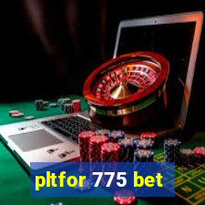 pltfor 775 bet