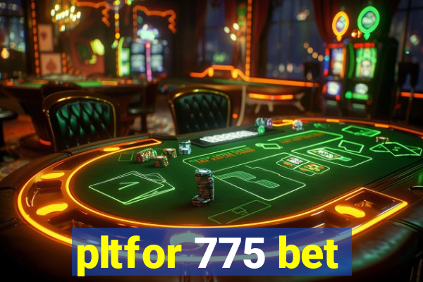 pltfor 775 bet