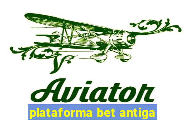 plataforma bet antiga