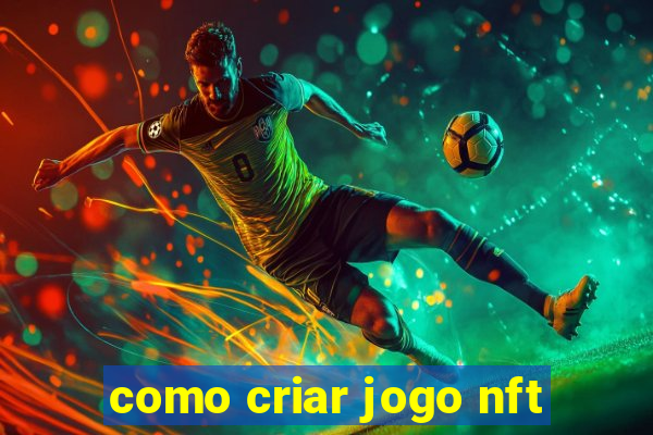 como criar jogo nft