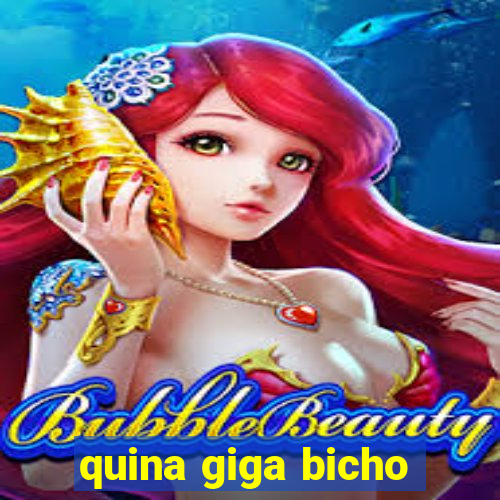 quina giga bicho