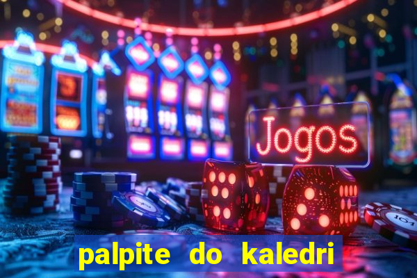 palpite do kaledri para o jogo do bicho