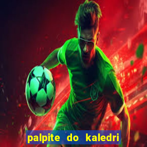 palpite do kaledri para o jogo do bicho