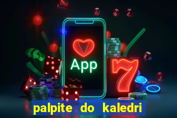 palpite do kaledri para o jogo do bicho