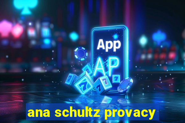 ana schultz provacy