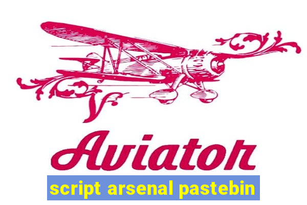 script arsenal pastebin