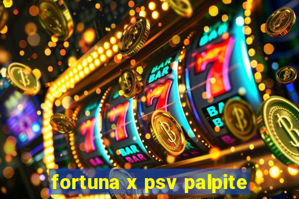 fortuna x psv palpite