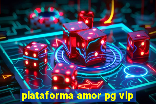 plataforma amor pg vip