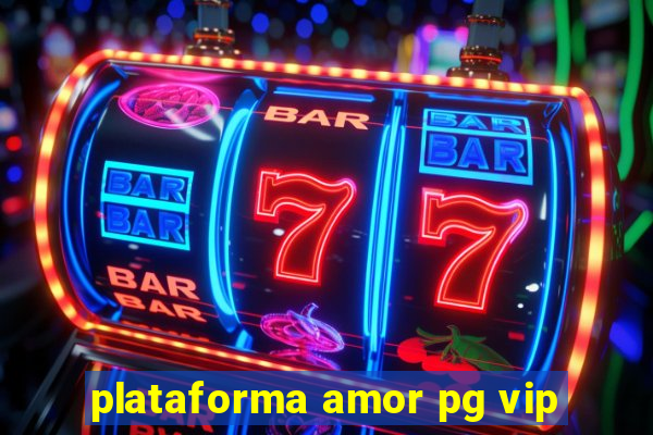 plataforma amor pg vip