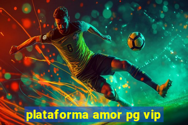 plataforma amor pg vip