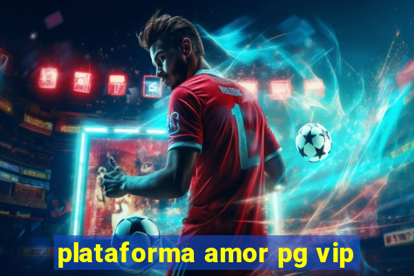 plataforma amor pg vip