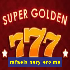 rafaela nery ero me