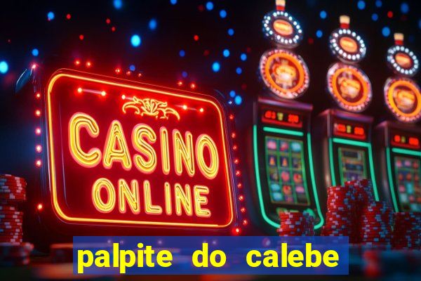 palpite do calebe para hoje