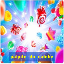 palpite do calebe para hoje