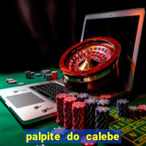 palpite do calebe para hoje