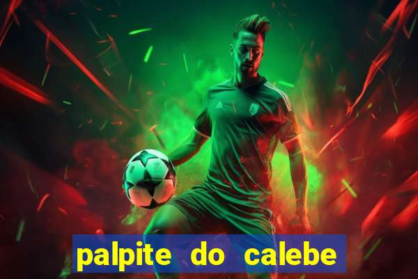 palpite do calebe para hoje