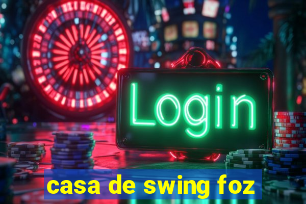 casa de swing foz