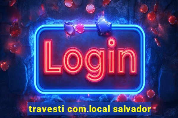 travesti com.local salvador