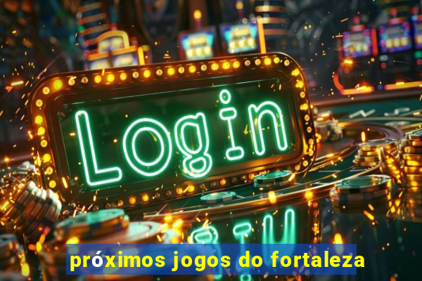 próximos jogos do fortaleza