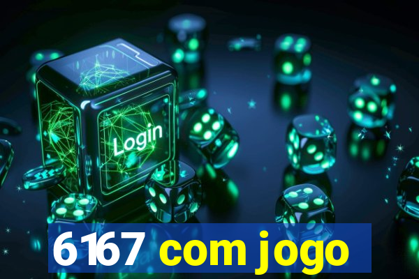 6167 com jogo