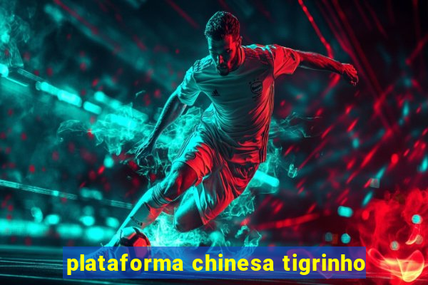 plataforma chinesa tigrinho