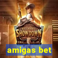 amigas bet