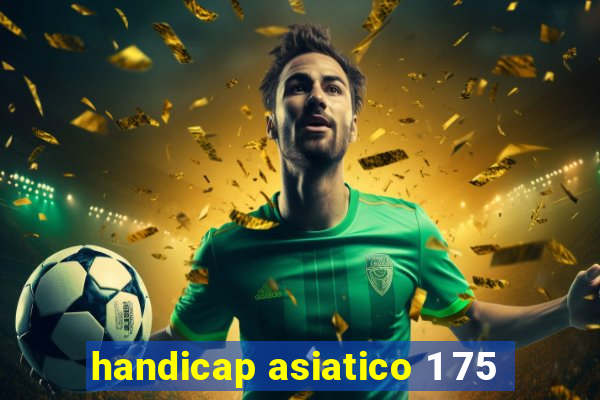 handicap asiatico 1 75