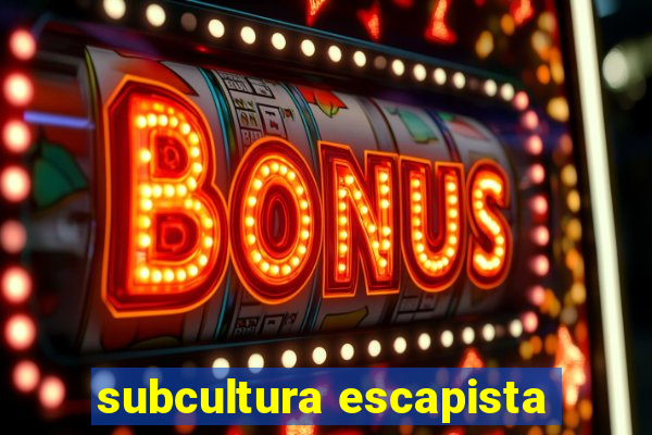 subcultura escapista