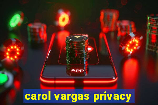 carol vargas privacy