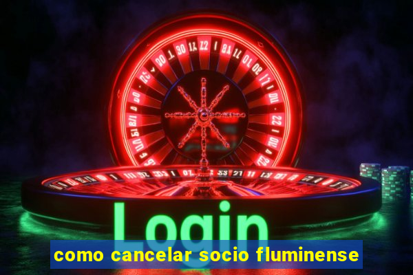 como cancelar socio fluminense