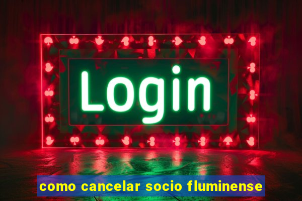 como cancelar socio fluminense