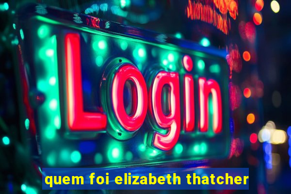 quem foi elizabeth thatcher