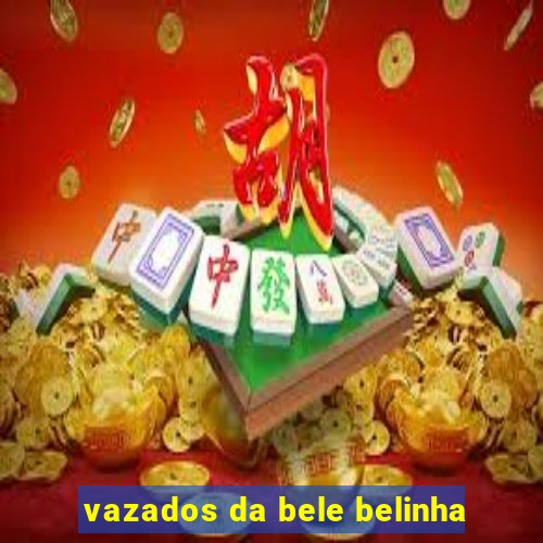 vazados da bele belinha