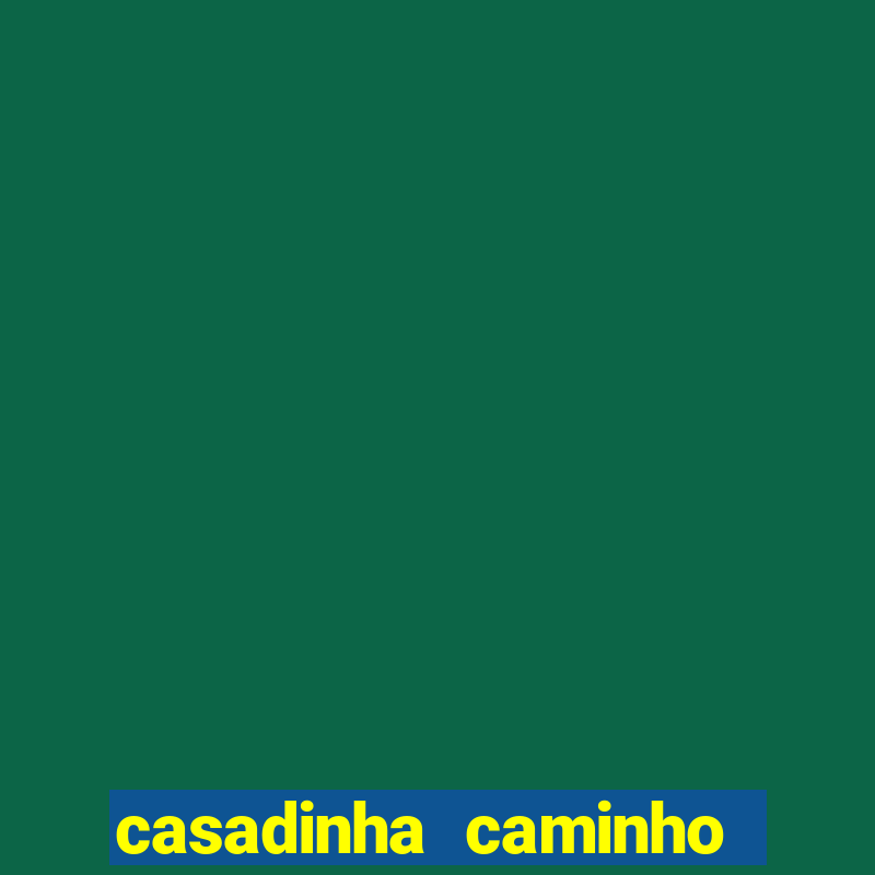 casadinha caminho da sorte