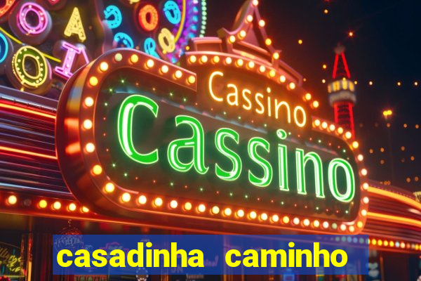 casadinha caminho da sorte