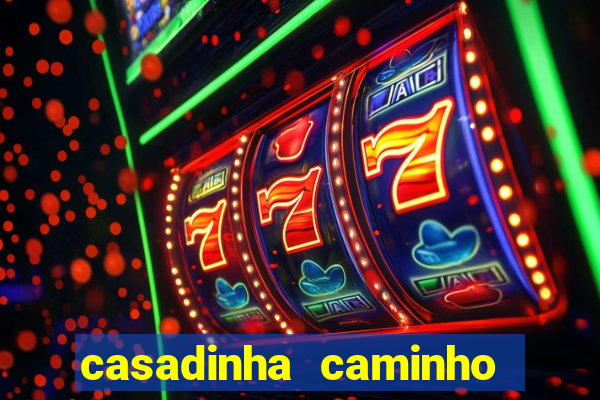 casadinha caminho da sorte