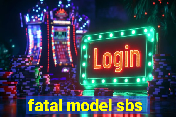 fatal model sbs