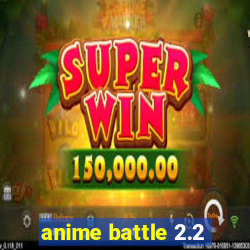 anime battle 2.2