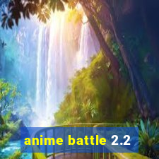 anime battle 2.2