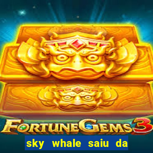 sky whale saiu da play store