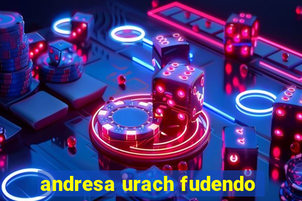 andresa urach fudendo