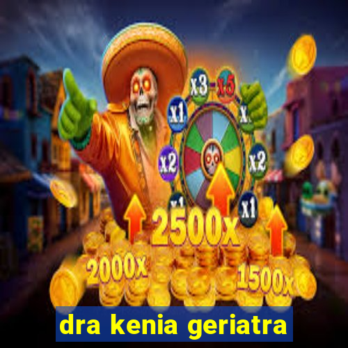 dra kenia geriatra