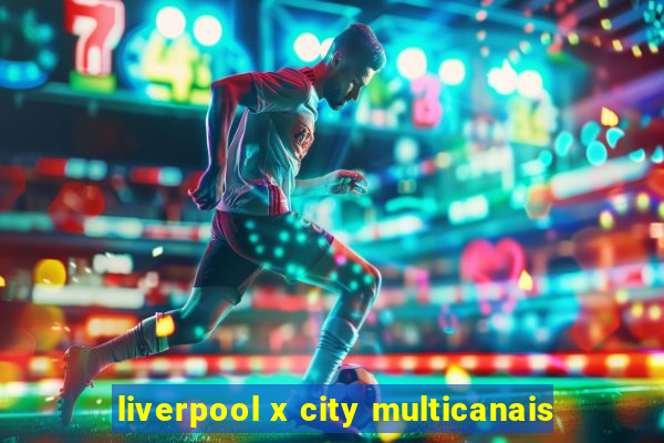 liverpool x city multicanais