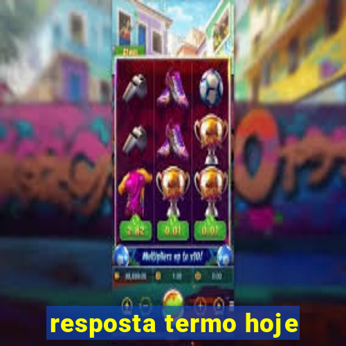 resposta termo hoje