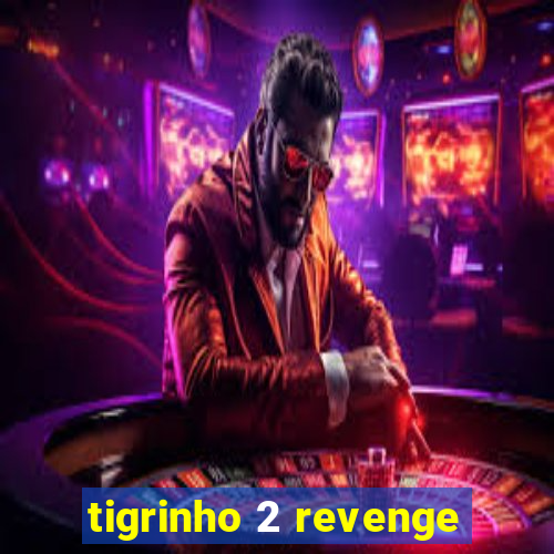 tigrinho 2 revenge