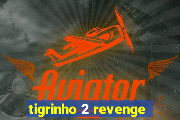 tigrinho 2 revenge