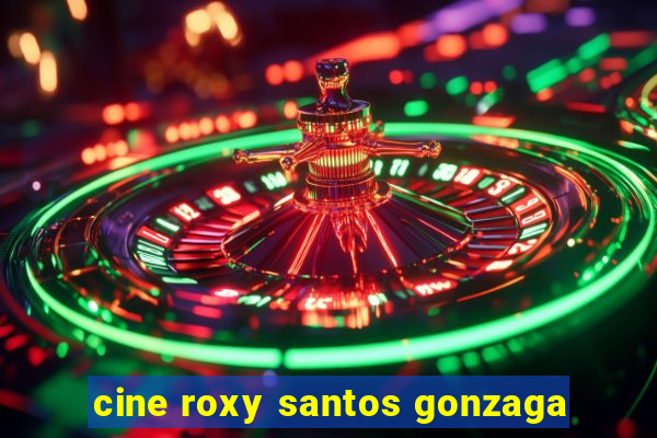 cine roxy santos gonzaga