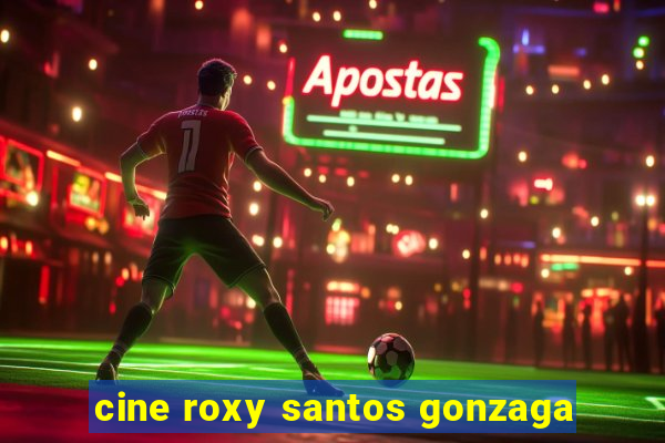 cine roxy santos gonzaga