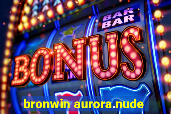 bronwin aurora.nude