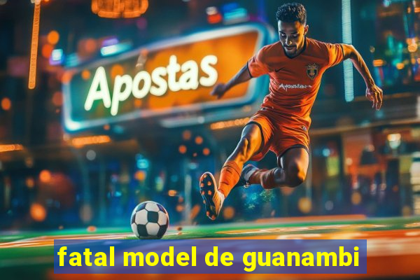 fatal model de guanambi